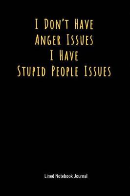 Cover of I Don't Have Anger Issues I Have Stupid People Issues