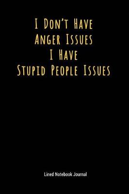 Book cover for I Don't Have Anger Issues I Have Stupid People Issues