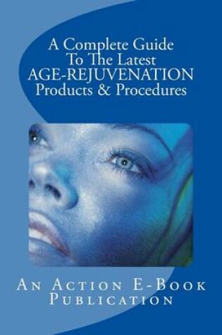 Cover of A Complete Guide To The Latest AGE-REJUVENATION Products