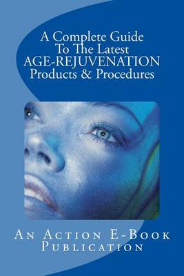 Book cover for A Complete Guide To The Latest AGE-REJUVENATION Products