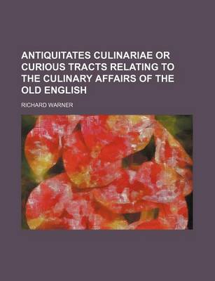 Book cover for Antiquitates Culinariae or Curious Tracts Relating to the Culinary Affairs of the Old English