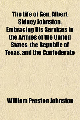 Book cover for The Life of Gen. Albert Sidney Johnston, Embracing His Services in the Armies of the United States, the Republic of Texas, and the Confederate