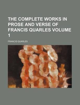 Book cover for The Complete Works in Prose and Verse of Francis Quarles Volume 1