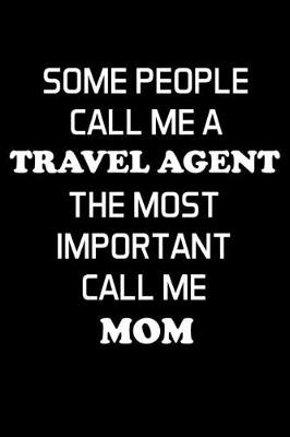 Book cover for Some People Call Me a Travel Agent the Most Important Call Me Mom