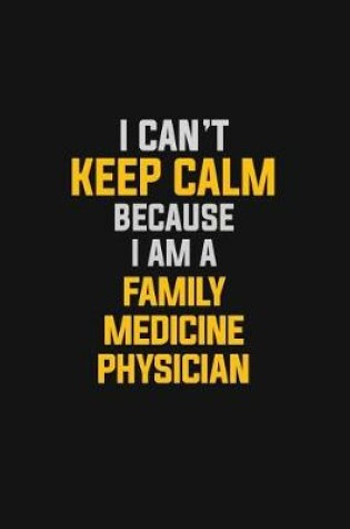 Cover of I Can't Keep Calm Because I Am A Family Medicine Physician