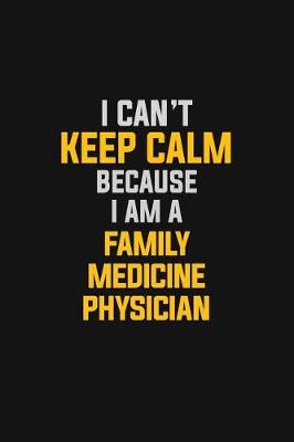 Book cover for I Can't Keep Calm Because I Am A Family Medicine Physician