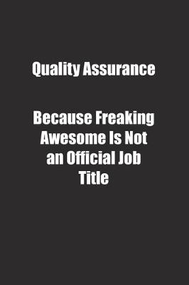 Book cover for Quality Assurance Because Freaking Awesome Is Not an Official Job Title.