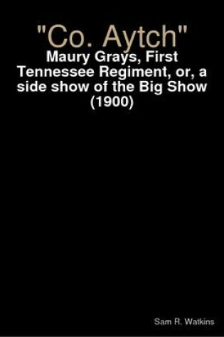 Cover of "Co. Aytch" : Maury Grays, First Tennessee Regiment, or, a Side Show of the Big Show (1900)