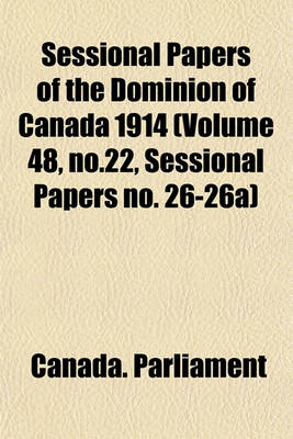 Book cover for Sessional Papers of the Dominion of Canada 1914 (Volume 48, No.22, Sessional Papers No. 26-26a)