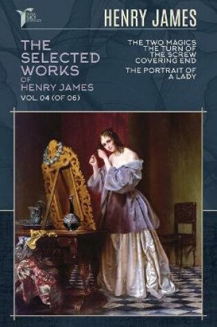 Cover of The Selected Works of Henry James, Vol. 04 (of 06)