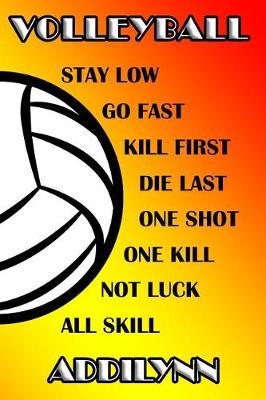 Book cover for Volleyball Stay Low Go Fast Kill First Die Last One Shot One Kill Not Luck All Skill Addilynn