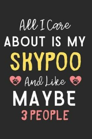 Cover of All I care about is my Skypoo and like maybe 3 people