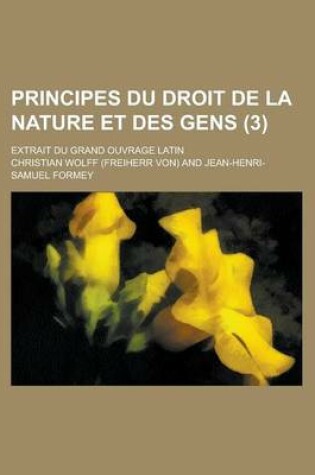 Cover of Principes Du Droit de La Nature Et Des Gens (3); Extrait Du Grand Ouvrage Latin