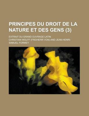 Book cover for Principes Du Droit de La Nature Et Des Gens (3); Extrait Du Grand Ouvrage Latin