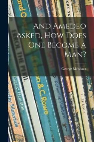 Cover of And Amedeo Asked, How Does One Become a Man?