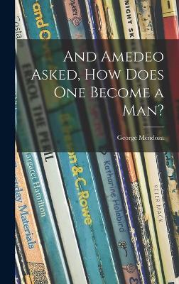 Book cover for And Amedeo Asked, How Does One Become a Man?