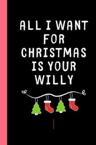 Cover of All I want for Christmas is your Willy