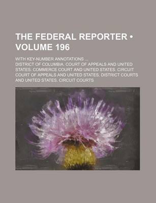 Book cover for The Federal Reporter (Volume 196); With Key-Number Annotations