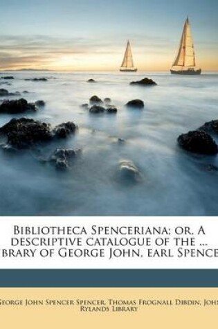 Cover of Bibliotheca Spenceriana; Or, a Descriptive Catalogue of the ... Library of George John, Earl Spencer