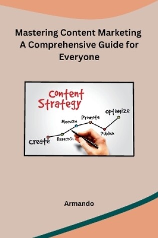 Cover of Mastering Content Marketing A Comprehensive Guide for Everyone