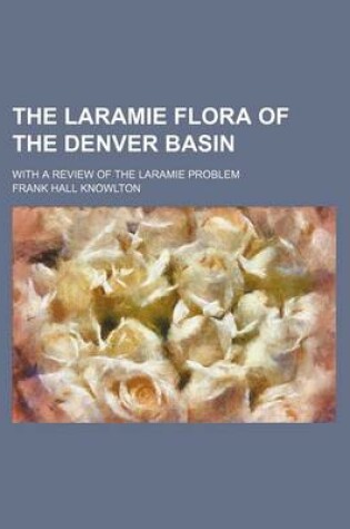 Cover of The Laramie Flora of the Denver Basin; With a Review of the Laramie Problem