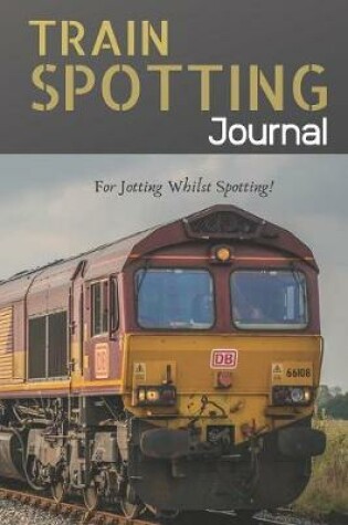 Cover of Train Spotting Journal - For Jotting Whilst Spotting - 120 Pages 6x9