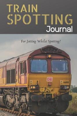 Book cover for Train Spotting Journal - For Jotting Whilst Spotting - 120 Pages 6x9