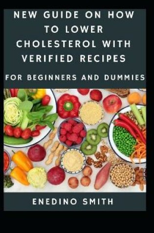 Cover of New Guide To How To Lower Cholesterol With Verified Recipes For Beginners And Dummies