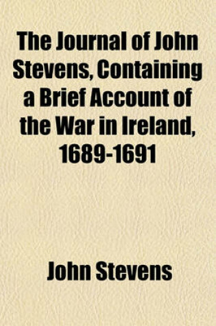 Cover of The Journal of John Stevens, Containing a Brief Account of the War in Ireland, 1689-1691