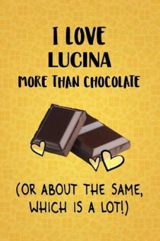 Cover of I Love Lucina More Than Chocolate (Or About The Same, Which Is A Lot!)