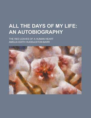 Book cover for All the Days of My Life; An Autobiography. the Red Leaves of a Human Heart