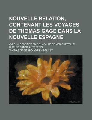 Book cover for Nouvelle Relation, Contenant Les Voyages de Thomas Gage Dans La Nouvelle Espagne; Avec La Description de La Ville de Mexique Telle Qu'elle Estoit Autrefois ...