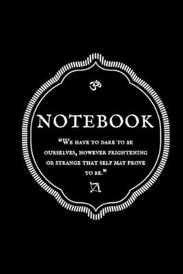 Book cover for "We have to dare to be ourselves, however frightening or strange that self may prove to be." Notebook