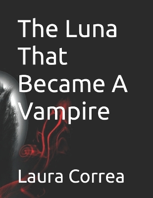 Book cover for The Luna That Became A Vampire