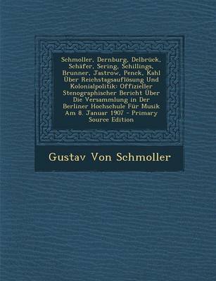 Book cover for Schmoller, Dernburg, Delbruck, Schafer, Sering, Schillings, Brunner, Jastrow, Penck, Kahl Uber Reichstagsauflosung Und Kolonialpolitik