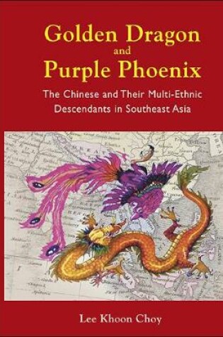 Cover of Golden Dragon And Purple Phoenix: The Chinese And Their Multi-ethnic Descendants In Southeast Asia