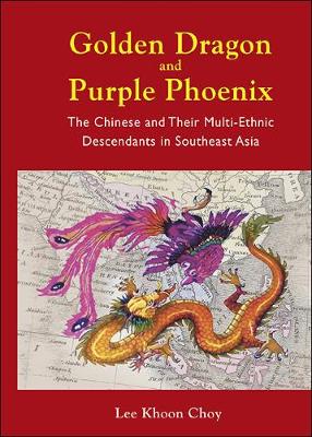 Cover of Golden Dragon And Purple Phoenix: The Chinese And Their Multi-ethnic Descendants In Southeast Asia