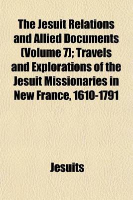 Book cover for The Jesuit Relations and Allied Documents (Volume 7); Travels and Explorations of the Jesuit Missionaries in New France, 1610-1791