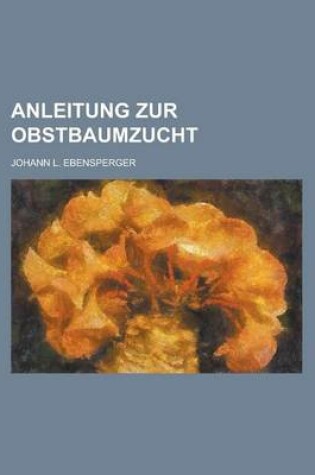 Cover of Anleitung Zur Obstbaumzucht