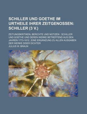 Book cover for Schiller Und Goethe Im Urtheile Ihrer Zeitgenossen (1, PT. 2); Schiller (3 V.). Zeitungskritiken, Berichte Und Notizen Schiller Und Goethe Und Deren W