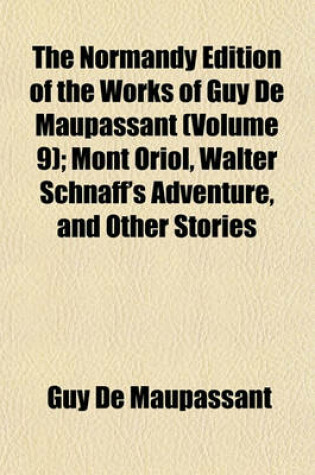 Cover of The Normandy Edition of the Works of Guy de Maupassant (Volume 9); Mont Oriol, Walter Schnaff's Adventure, and Other Stories