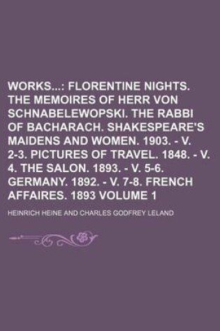 Cover of Works Volume 1; Florentine Nights. the Memoires of Herr Von Schnabelewopski. the Rabbi of Bacharach. Shakespeare's Maidens and Women. 1903. - V. 2-3. Pictures of Travel. 1848. - V. 4. the Salon. 1893. - V. 5-6. Germany. 1892. - V. 7-8. French Affaires. 1