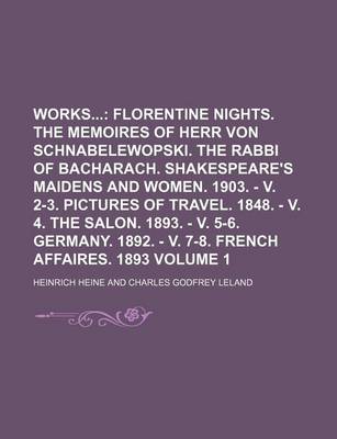 Book cover for Works Volume 1; Florentine Nights. the Memoires of Herr Von Schnabelewopski. the Rabbi of Bacharach. Shakespeare's Maidens and Women. 1903. - V. 2-3. Pictures of Travel. 1848. - V. 4. the Salon. 1893. - V. 5-6. Germany. 1892. - V. 7-8. French Affaires. 1