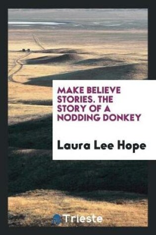 Cover of Make Believe Stories. the Story of a Nodding Donkey