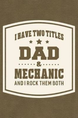 Cover of I Have Two Titles Dad & Mechanic And I Rock Them Both