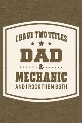 Book cover for I Have Two Titles Dad & Mechanic And I Rock Them Both