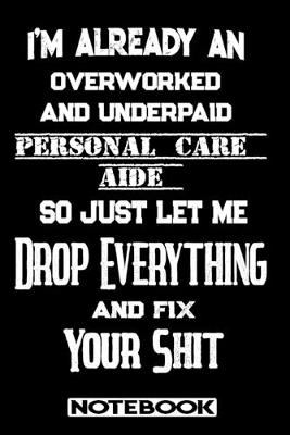 Book cover for I'm Already An Overworked And Underpaid Personal Care Aide. So Just Let Me Drop Everything And Fix Your Shit!