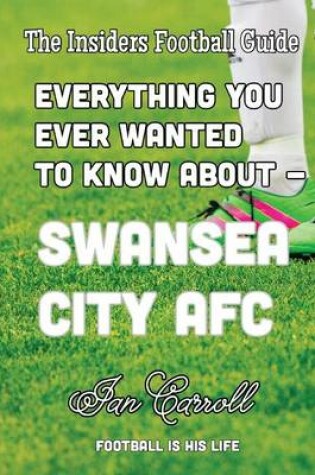 Cover of Everything You Ever Wanted to Know About - Swansea City AFC