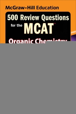 Book cover for McGraw-Hill Education 500 Review Questions for the MCAT: Organic Chemistry and Biochemistry