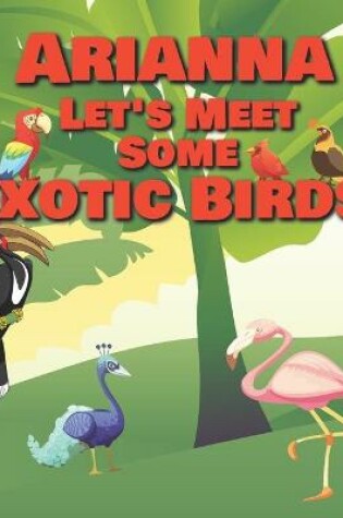 Cover of Arianna Let's Meet Some Exotic Birds!